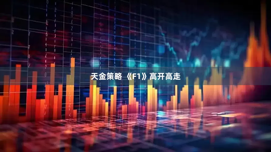 天金策略 《F1》高开高走