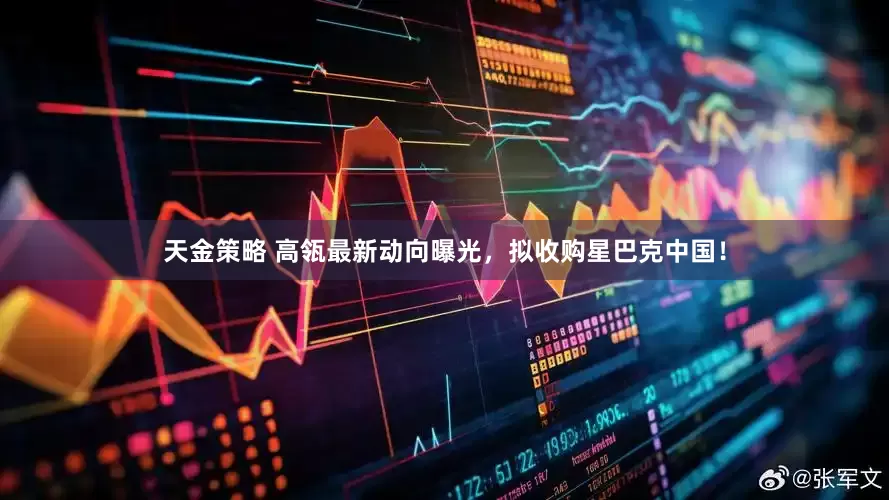 天金策略 高瓴最新动向曝光，拟收购星巴克中国！