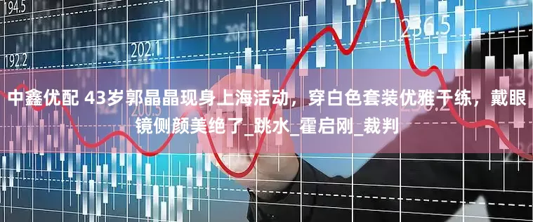 中鑫优配 43岁郭晶晶现身上海活动，穿白色套装优雅干练，戴眼镜侧颜美绝了_跳水_霍启刚_裁判