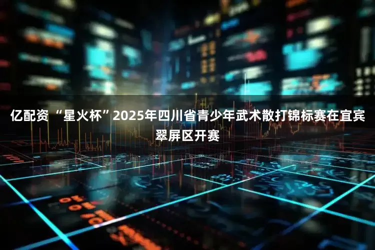 亿配资 “星火杯”2025年四川省青少年武术散打锦标赛在宜宾翠屏区开赛