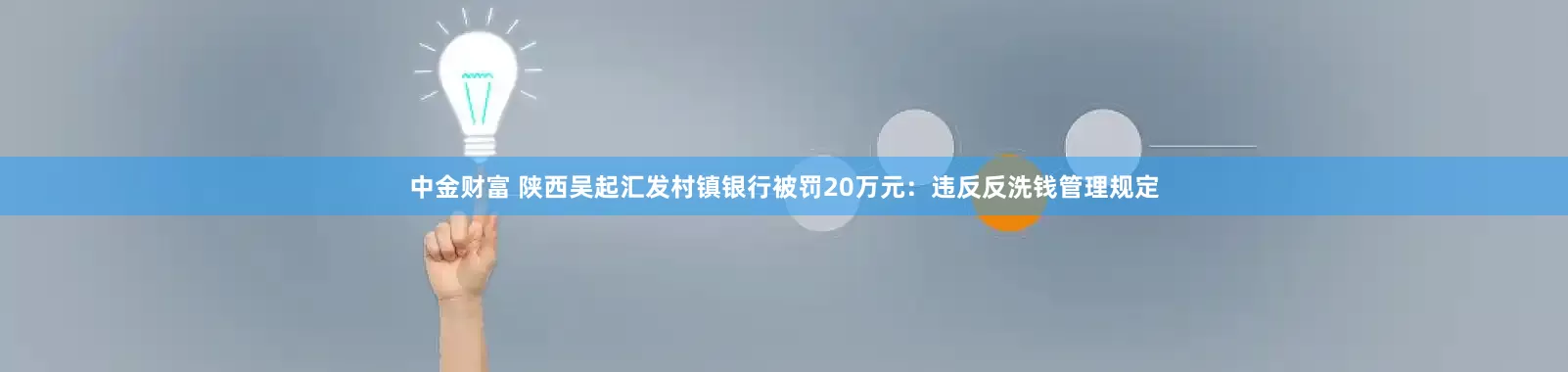 中金财富 陕西吴起汇发村镇银行被罚20万元：违反反洗钱管理规定