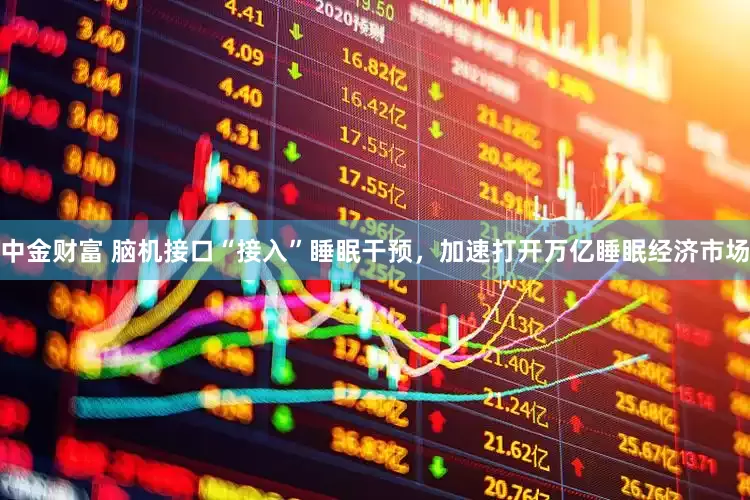 中金财富 脑机接口“接入”睡眠干预，加速打开万亿睡眠经济市场