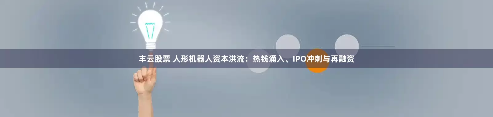 丰云股票 人形机器人资本洪流：热钱涌入、IPO冲刺与再融资