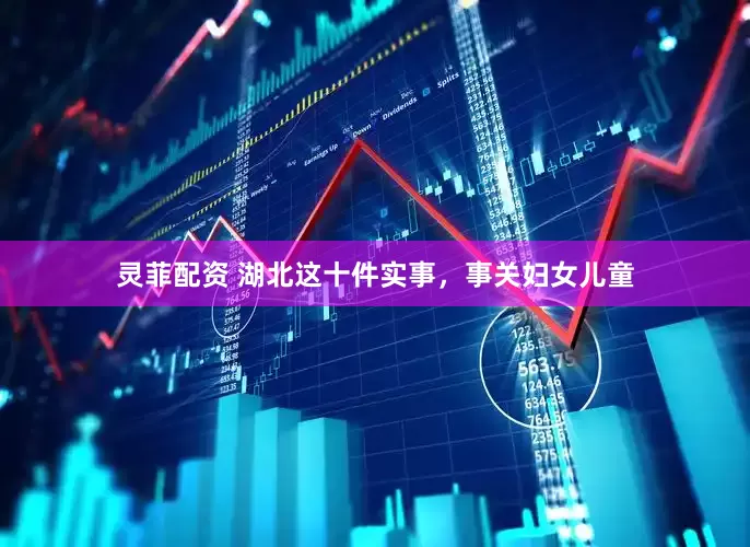 灵菲配资 湖北这十件实事，事关妇女儿童