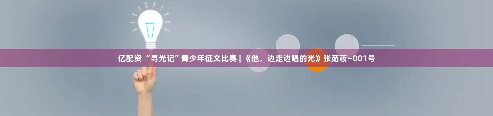 亿配资 “寻光记”青少年征文比赛 | 《他，边走边唱的光》张茹荍—001号