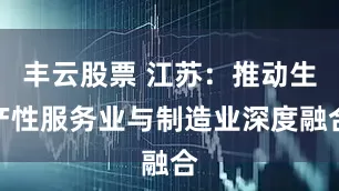 丰云股票 江苏：推动生产性服务业与制造业深度融合